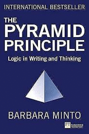 THE PYRAMID PRINCIPLE : LOGIC IN WRITING AND THINKING