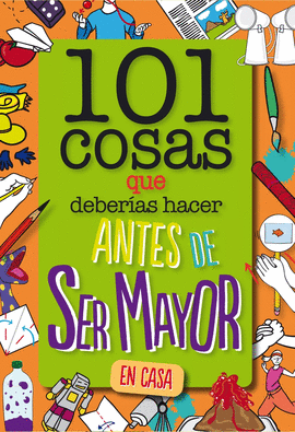 101 COSAS QUE DEBER�AS HACER ANTES DE SER MAYOR - EN CASA