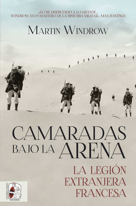 CAMARADAS BAJO LA ARENA. LA LEGIÓN EXTRANJERA FRANCESA CAMARADAS BAJO LA ARENA. LA LEGIÓN EXTRANJERA FRANCESA