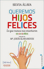 QUEREMOS HIJOS FELICES : LO QUE NUNCA NOS ENSE�ARON : DE 0 A 6 A�OS