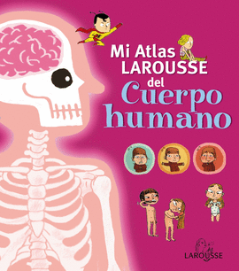 MI ATLAS LAROUSSE DEL CUERPO HUMANO