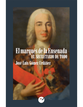 EL MARQU�S DE LA ENSENADA. EL SECRETARIO DE TODO