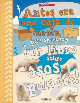 REC�CLAME. ANTES ERA UNA CAJA DE CART�N, PERO AHORA SOY �UN LIBRO SOBRE OSOS POLARES!