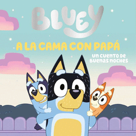 BLUEY. UN CUENTO - A LA CAMA CON PAP�. UN CUENTO DE BUENAS NOCHES