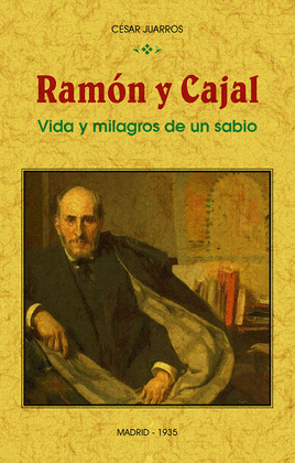 RAM�N Y CAJAL: VIDA Y MILAGROS DE UN SABIO