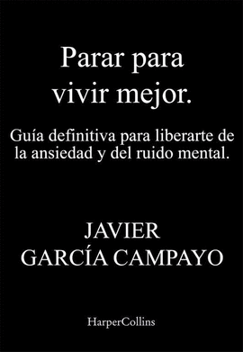 PARAR PARA VIVIR MEJOR. GUA DEFINITIVA PARA LIBERARTE DE LA ANSIEDAD Y DEL RUID