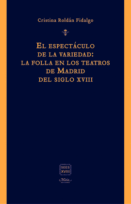 EL ESPECTCULO DE LA VARIEDAD: LA FOLLA EN LOS TEATROS DE MADRID DEL SIGLO XVIII