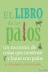 EL LIBRO DE LOS PALOS : UN MONTN DE COSAS QUE CONSTRUIR Y HACER CON PALOS