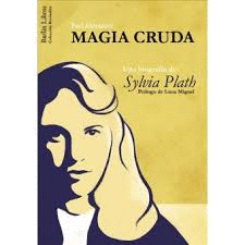 MAGIA CRUDA. UNA BIOGRAFA DE SYLVIA PLATH