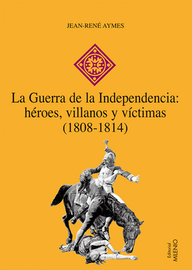 LA GUERRA DE LA INDEPENDENCIA: HROES, VILLANOS Y VCTIMAS (1808-1814)