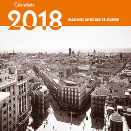 CALENDARIO IM�GENES ANTIGUAS DE MADRID 2018