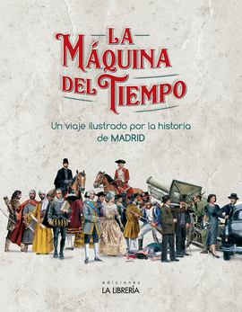 LA M�QUINA DEL TIEMPO. UN VIAJE ILUSTRADO POR LA HISTORIA DE MADRID